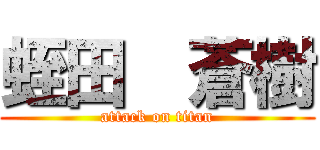 蛭田  蒼樹 (attack on titan)