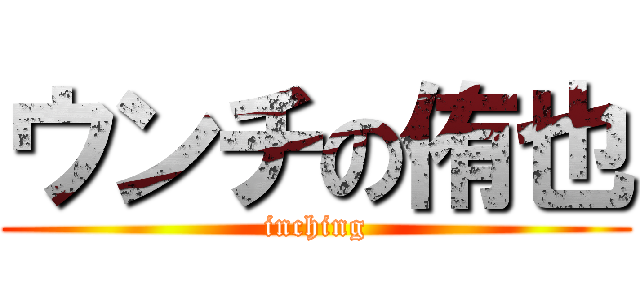 ウンチの侑也 (inching)