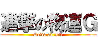 進撃の物運Ｇ (attack on logi)