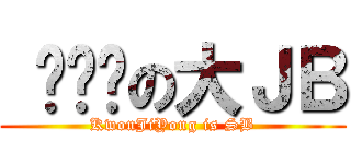  권지용の大ＪＢ (KwonJiYong is SB)