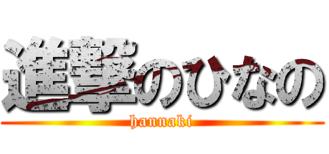 進撃のひなの (hannaki)