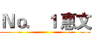 Ｎｏ． １ 惠文 ()