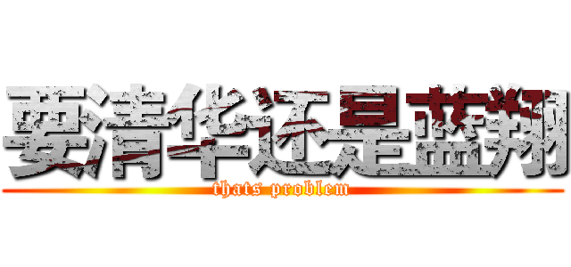 要清华还是蓝翔 (thats problem)