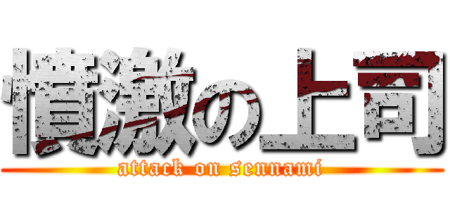 憤激の上司 (attack on sennami)