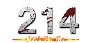 ２１４ (Fuck In Me)