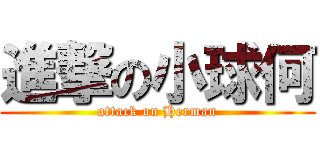 進撃の小球何 (attack on Herman)