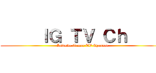      ＩＧ ＴＶ Ｃｈ      (Infinite Gamer TV Channel)