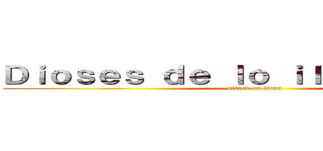 Ｄｉｏｓｅｓ ｄｅ ｌｏ ｉｌｅｇａｌ ２．０ (attack on titan)