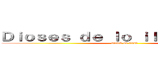 Ｄｉｏｓｅｓ ｄｅ ｌｏ ｉｌｅｇａｌ ２．０ (attack on titan)