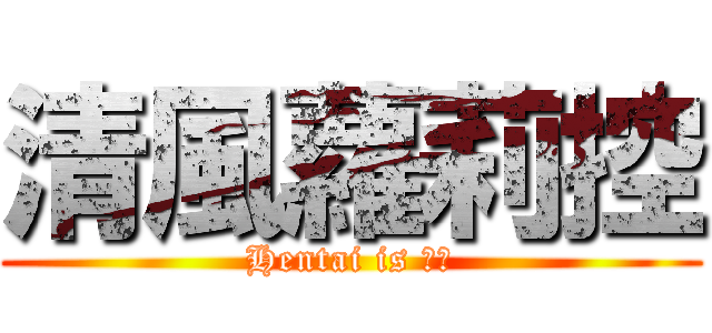 清風蘿莉控 (Hentai is 清風)