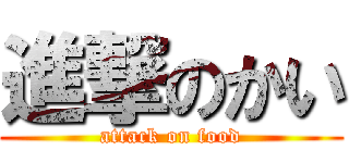 進撃のかい (attack on food)