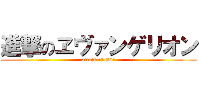 進撃のヱヴァンゲリオン (attack on Eva)