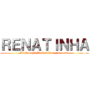 ＲＥＮＡＴＩＮＨＡ (Minha opinião é melhor que a sua)