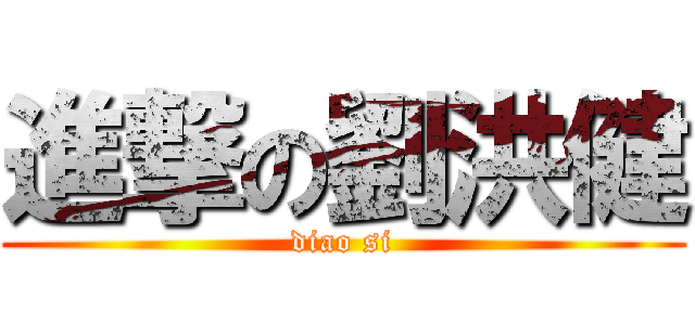 進撃の劉洪健 (diao si)