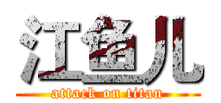 江鱼儿 (attack on titan)