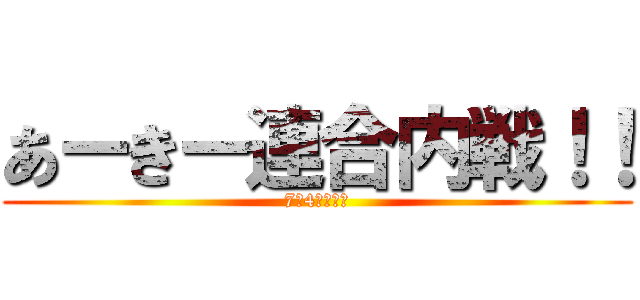 あーきー連合内戦！！ (7月4日土曜日)