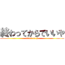 終わってからでいいや (attack on N)