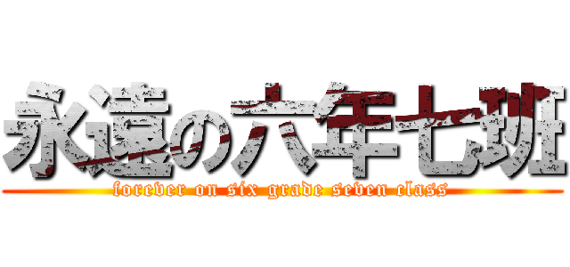 永遠の六年七班 (forever on six grade seven class)