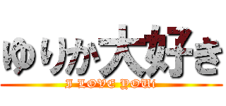 ゆりか大好き (I LOVE YOUi)