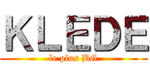 ＫＬＥＤＥ (le plus BG)