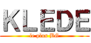 ＫＬＥＤＥ (le plus BG)