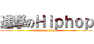 進撃のＨｉｐｈｏｐ (attack on hiphop)