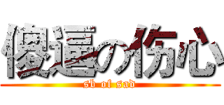 傻逼の伤心 (sb of sad)