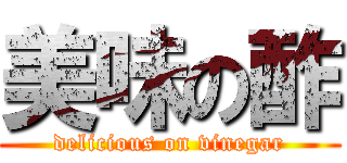 美味の酢 (delicious on vinegar)