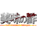 美味の酢 (delicious on vinegar)