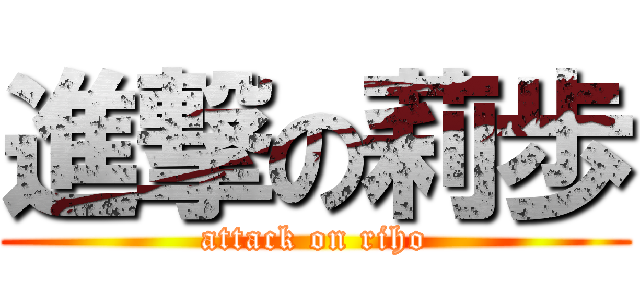 進撃の莉歩 (attack on riho)