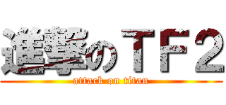 進撃のＴＦ２ (attack on titan)