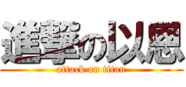 進撃の以恩 (attack on titan)