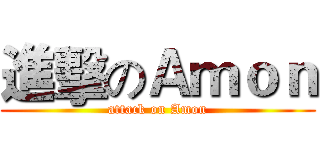 進擊のＡｍｏｎ (attack on Amon)