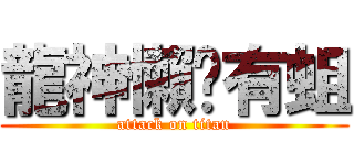 龍神懶趴有蛆 (attack on titan)