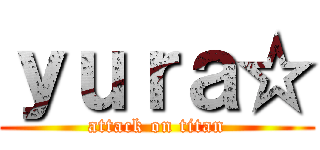 ｙｕｒａ☆ (attack on titan)