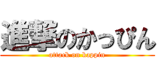 進撃のかっぴん (attack on kappin)