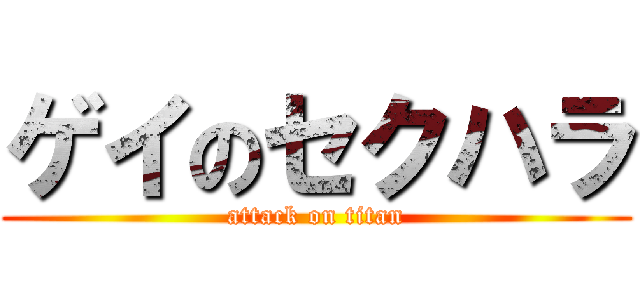 ゲイのセクハラ (attack on titan)