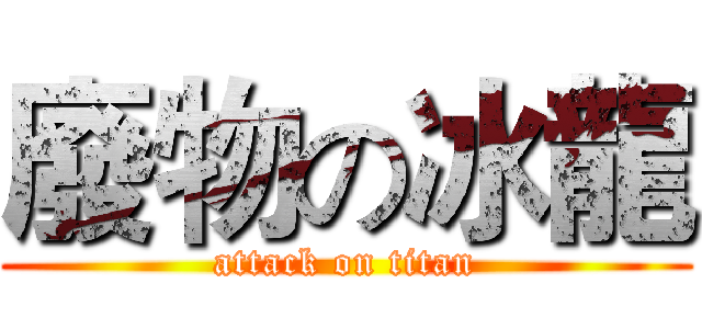 廢物の冰龍 (attack on titan)