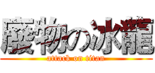 廢物の冰龍 (attack on titan)