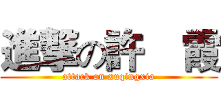 進撃の許靑霞 (attack on xuqingxia)