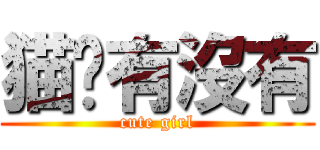 猫鱼有沒有 (cute girl)