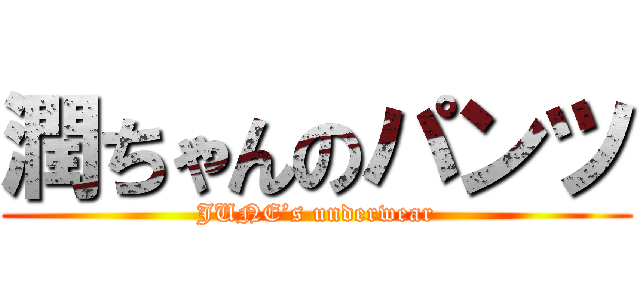 潤ちゃんのパンツ (JUNE’s underwear)