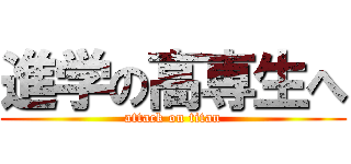 進学の高専生へ (attack on titan)