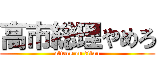 高市総理やめろ (attack on titan)