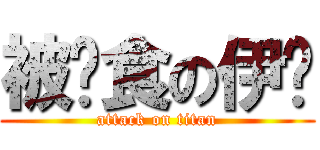 被餵食の伊醬 (attack on titan)