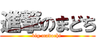 進撃のまどち (big madochi )