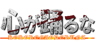 心が踊るな (KOKOROGAODORUNA)