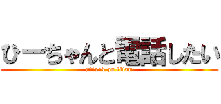 ひーちゃんと電話したい (attack on titan)