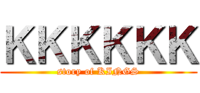 ＫＫＫＫＫＫ (story of KINGS)