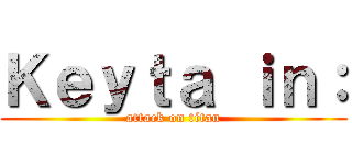 Ｋｅｙｔａ ｉｎ： (attack on titan)